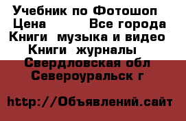 Учебник по Фотошоп › Цена ­ 150 - Все города Книги, музыка и видео » Книги, журналы   . Свердловская обл.,Североуральск г.